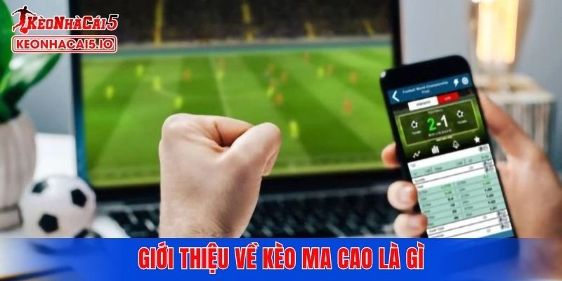 Giới thiệu về kèo Ma Cao là gì