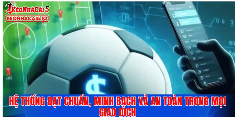 Hệ thống đạt chuẩn, minh bạch và an toàn trong mọi giao dịch