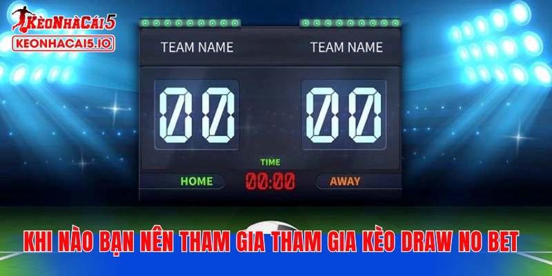 Khi nào bạn nên tham gia tham gia kèo Draw No Bet
