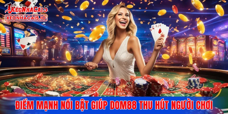 Những điểm mạnh nổi bật giúp DOM88 thu hút người chơi
