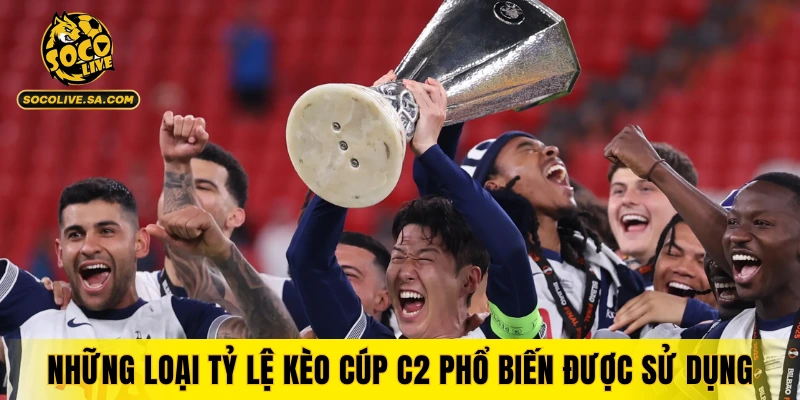 Những loại tỷ lệ kèo cúp C2 phổ biến được sử dụng