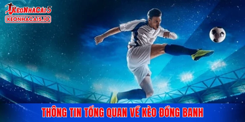 Thông tin tổng quan về kèo đồng banh