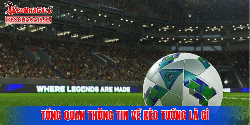 Tổng quan thông tin về kèo tuồng là gì