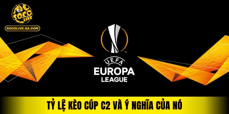 Tỷ lệ kèo cúp C2 và ý nghĩa của nó trong việc đánh giá